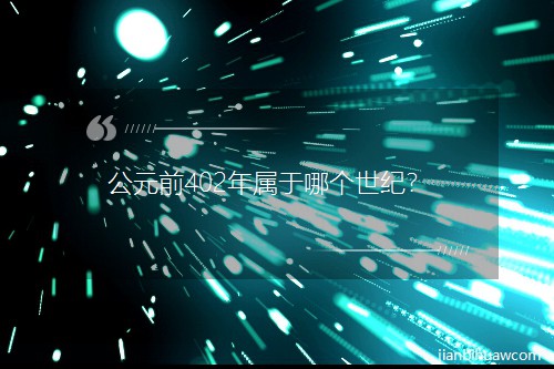 公元前402年屬于哪個世紀? 公元前402年屬于哪個世紀?