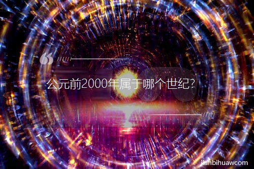 公元前2000年屬于哪個世紀? 公元前2000年屬于哪個世紀?