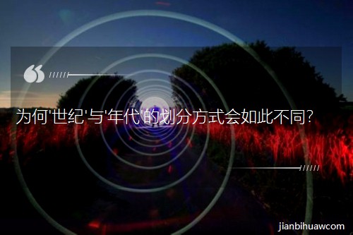 為何'世紀(jì)'與'年代'的劃分方式會(huì)如此不同? 為何'世紀(jì)'與'年代'的劃分方式會(huì)如此不同?