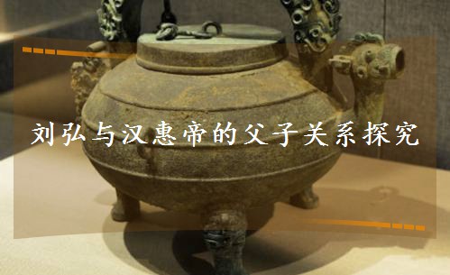 劉弘與漢惠帝的父子關(guān)系探究 劉弘與漢惠帝的父子關(guān)系探究